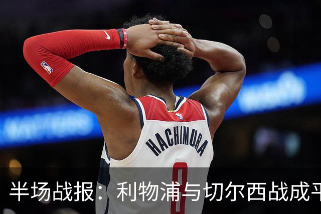 半场战报：利物浦与切尔西战成平局，点球Drama层出不穷
